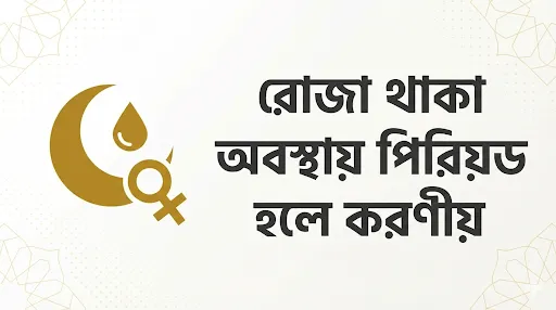 রোজা থাকা অবস্থায় পিরিয়ড হলে করণীয়